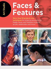 Cover image for Art Studio: Faces & Features: More than 50 projects and techniques for drawing and painting heads, faces, and features in pencil, acrylic, watercolor, and more!