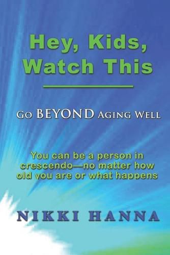 Cover image for Hey, Kids, Watch This: Go Beyond Aging Well