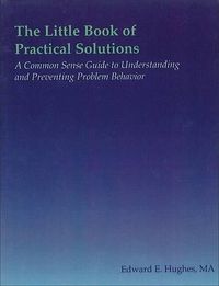 Cover image for The Little Book of Practical Solutions: A Common Sense Guide to Understanding and Preventing Problem Behavior