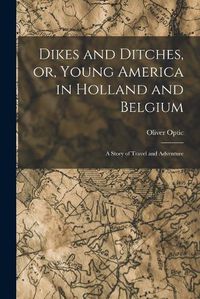 Cover image for Dikes and Ditches, or, Young America in Holland and Belgium