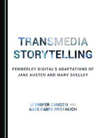 Cover image for Transmedia Storytelling: Pemberley Digital's Adaptations of Jane Austen and Mary Shelley