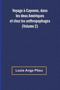 Cover image for Voyage a Cayenne, dans les deux Ameriques et chez les anthropophages (Volume 2)