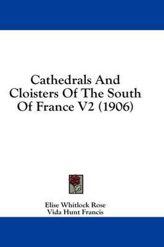 Cover image for Cathedrals and Cloisters of the South of France V2 (1906)