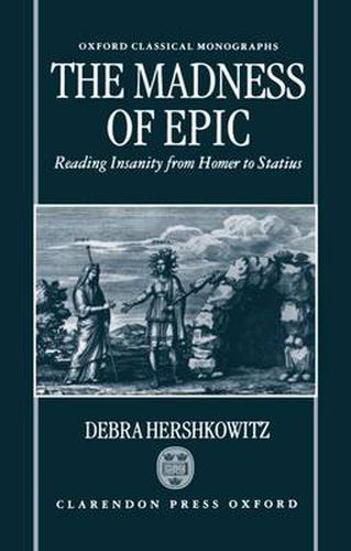 Cover image for The Madness of Epic: Reading Insanity from Homer to Statius