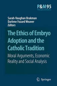 Cover image for The Ethics of Embryo Adoption and the Catholic Tradition: Moral Arguments, Economic Reality and Social Analysis