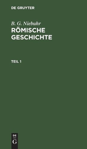 Cover image for B. G. Niebuhr: Roemische Geschichte. Teil 1