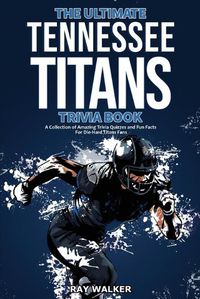 Cover image for The Ultimate Tennessee Titans Trivia Book: A Collection of Amazing Trivia Quizzes and Fun Facts for Die-Hard Titans Fans!