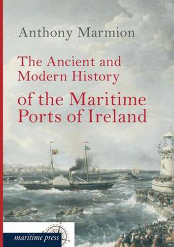 Cover image for The Ancient and Modern History of the Maritime Ports of Ireland