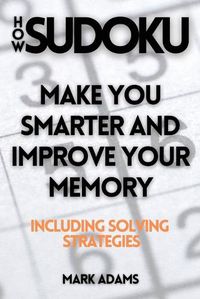 Cover image for How Sudoku: Make You Smarter and Improve Your Memory (Including Solving Strategies)