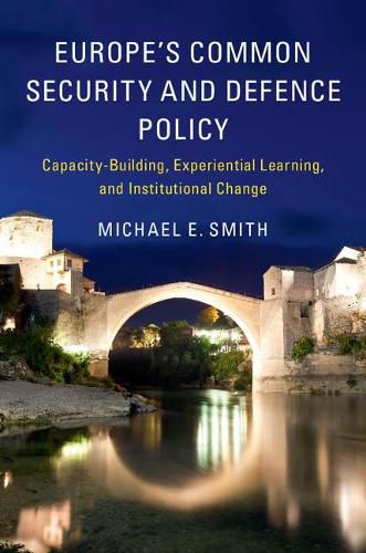 Europe's Common Security and Defence Policy: Capacity-Building, Experiential Learning, and Institutional Change