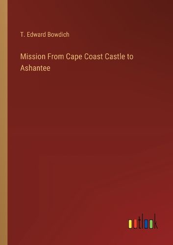 Cover image for Mission From Cape Coast Castle to Ashantee