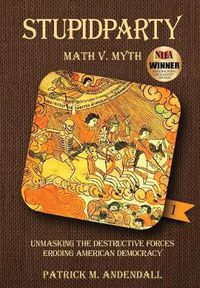 Cover image for Stupidparty Math v. Myth: Unmasking the Destructive Forces Eroding American Democracy