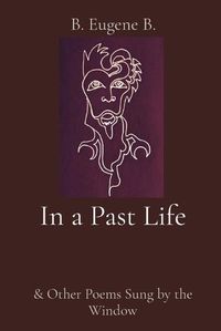 Cover image for In a Past Life: & Other Poems Sung by the Window