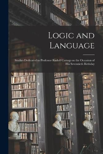 Cover image for Logic and Language: Studies Dedicated to Professor Rudolf Carnap on the Occasion of His Seventieth Birthday