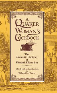 Cover image for A Quaker Woman's Cookbook: The  Domestic Cookery  of Elizabeth Ellicott Lea