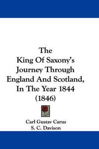 Cover image for The King of Saxony's Journey Through England and Scotland, in the Year 1844 (1846)