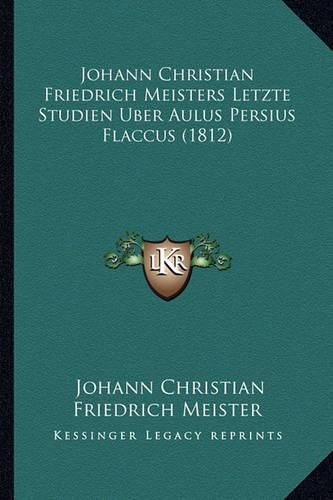 Johann Christian Friedrich Meisters Letzte Studien Uber Aulus Persius Flaccus (1812)