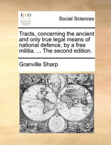 Cover image for Tracts, Concerning the Ancient and Only True Legal Means of National Defence, by a Free Militia. ... the Second Edition.