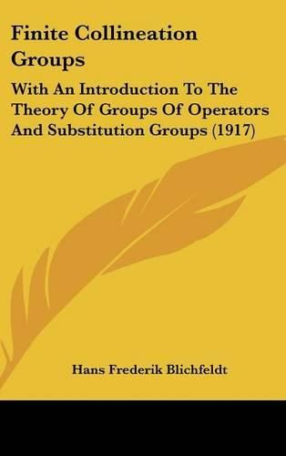 Cover image for Finite Collineation Groups: With an Introduction to the Theory of Groups of Operators and Substitution Groups (1917)