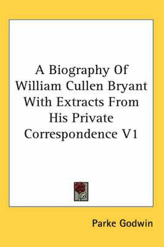 Cover image for A Biography of William Cullen Bryant with Extracts from His Private Correspondence V1