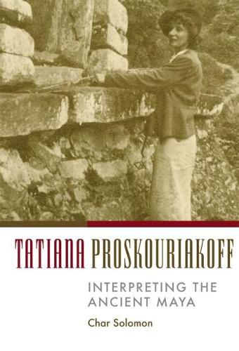 Cover image for Tatiana Proskouriakoff: Interpreting the Ancient Maya