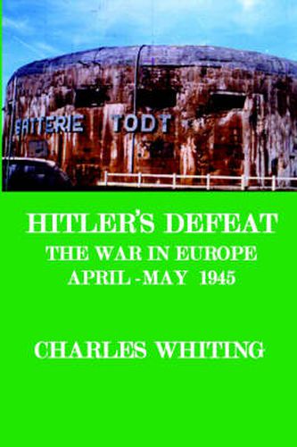 Cover image for Hitler's Defeat. The War in Europe, April - May 1945