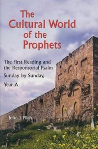 Cover image for The Cultural World of the Prophets: The First Reading and the Responsorial Psalm, Sunday by Sunday, Year A
