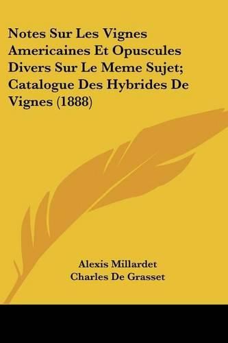 Notes Sur Les Vignes Americaines Et Opuscules Divers Sur Le Meme Sujet; Catalogue Des Hybrides de Vignes (1888)