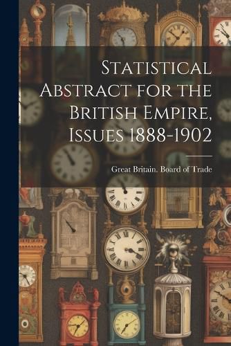 Cover image for Statistical Abstract for the British Empire, Issues 1888-1902
