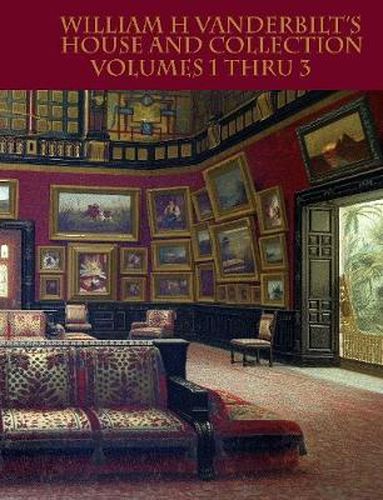 Cover image for William H Vanderbilt's House and Collection Volumes 1-3