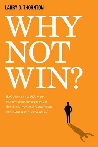 Cover image for Why Not Win?: Reflections on a Fifty-Year Journey from the Segregated South to America's board rooms - and what it can teach us all