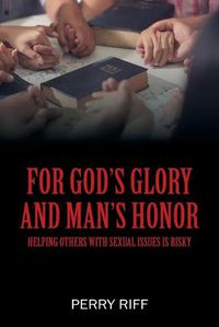 Cover image for For God's Glory and Man's Honor: Helping Others with Sexual Issues is Risky