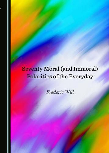 Cover image for Seventy Moral (and Immoral) Polarities of the Everyday