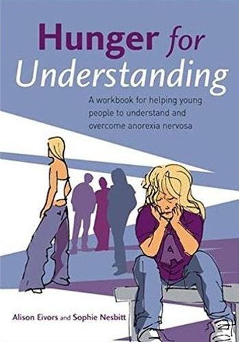Cover image for Hunger for Understanding: A Workbook for Helping Young People to Understand and Overcome Anorexia Nervosa