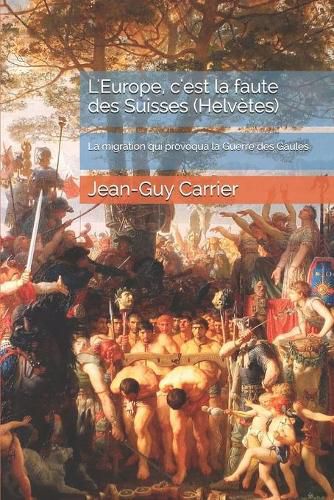 Cover image for L'Europe, c'est la faute des Suisses (Helvetes): La migration qui provoqua la Guerre des Gaules