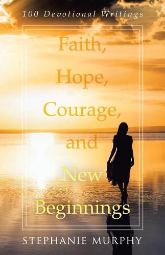 Cover image for Faith, Hope, Courage, and New Beginnings: 100 Devotional Writings