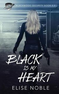 Cover image for Black is my Heart: Blackwood Security Book 0.5