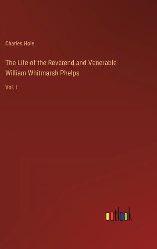 Cover image for The Life of the Reverend and Venerable William Whitmarsh Phelps