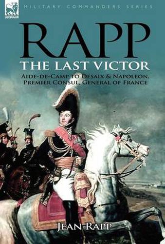 Cover image for Rapp: the Last Victor-the Career of Jean Rapp, Aide-de-Camp to Desaix & Napoleon, Premier Consul, General of France