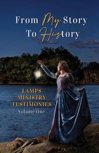 Cover image for From My Story to History: LAMPS Ministry Testimonies Volume One