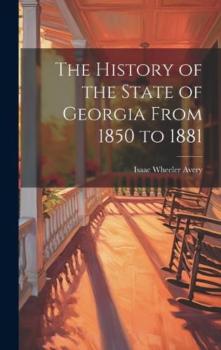 Cover image for The History of the State of Georgia From 1850 to 1881