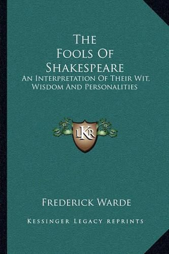 Cover image for The Fools of Shakespeare: An Interpretation of Their Wit, Wisdom and Personalities