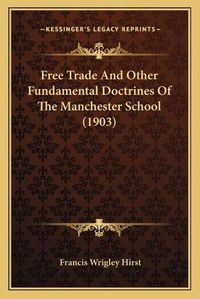 Cover image for Free Trade and Other Fundamental Doctrines of the Manchester School (1903)