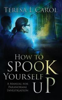 Cover image for How to Spook Yourself Up: A Manual for Paranormal Investigation