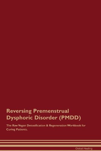 Reversing Premenstrual Dysphoric Disorder (PMDD) The Raw Vegan Detoxification & Regeneration Workbook for Curing Patients.