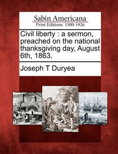 Cover image for Civil Liberty: A Sermon, Preached on the National Thanksgiving Day, August 6th, 1863.