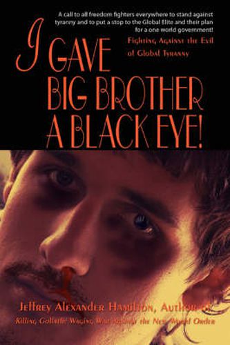 Cover image for I Gave Big Brother a Black Eye!: Fighting Against the Evil of Global Tyranny