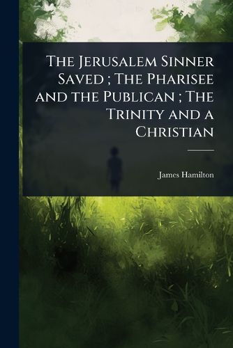 Cover image for The Jerusalem Sinner Saved; The Pharisee and the Publican; The Trinity and a Christian