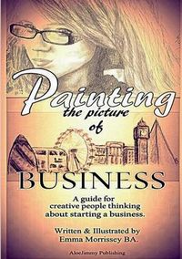 Cover image for Painting The Picture Of Business: A Guide For Creative People Thinking About Starting A Business