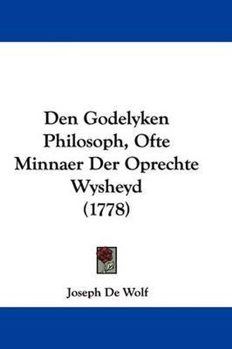 Den Godelyken Philosoph, Ofte Minnaer Der Oprechte Wysheyd (1778)